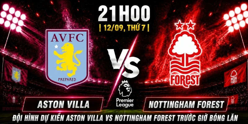 Vòng 4 Aston Villa Vs Nottingham Forest: Dự Đoán Tỷ Số