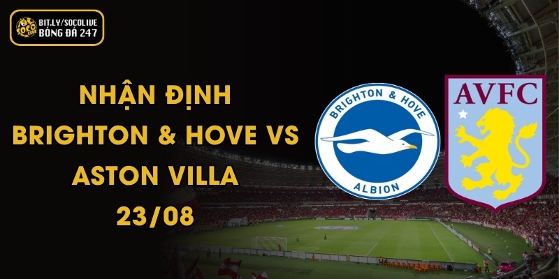 Nhận Định Brighton & Hove vs Aston Villa - 23/08 10 Nhận Định Brighton & Hove - Aston Villa - 23/08