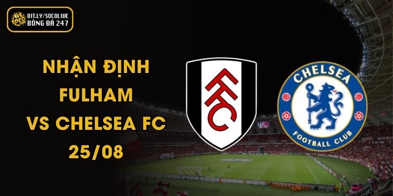 Nhận Định Fulham Vs Chelsea FC - 25/08 7 Nhận Định Fulham Vs Chelsea FC - 25/08