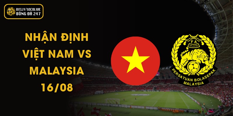 Nhận Định Việt Nam vs Malaysia - 16/08 7 Nhận Định Việt Nam vs Malaysia - 16/08